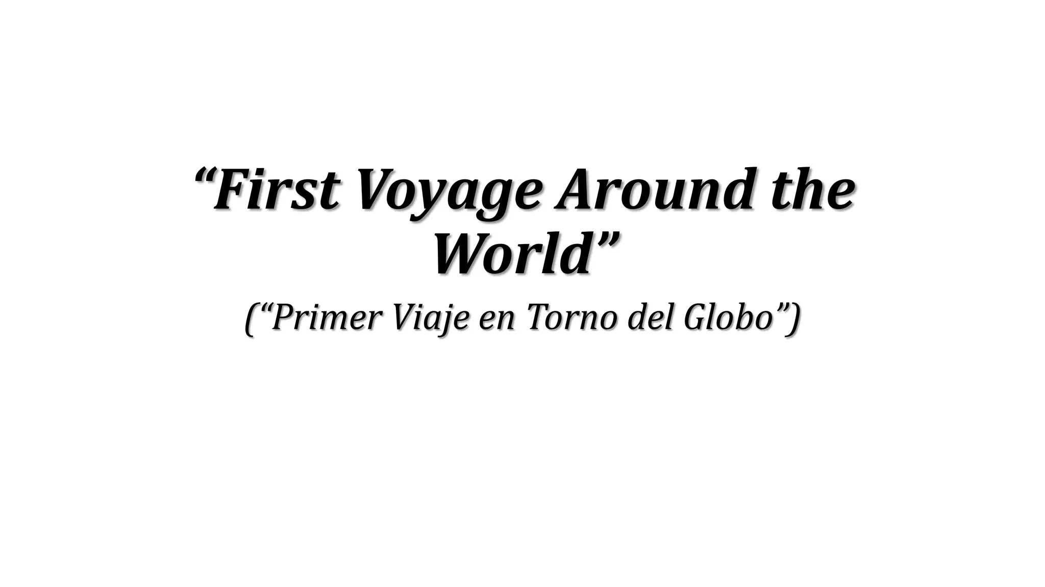 “First Voyage Around the
World”
(“Primer Viaje en Torno del Globo”)
 