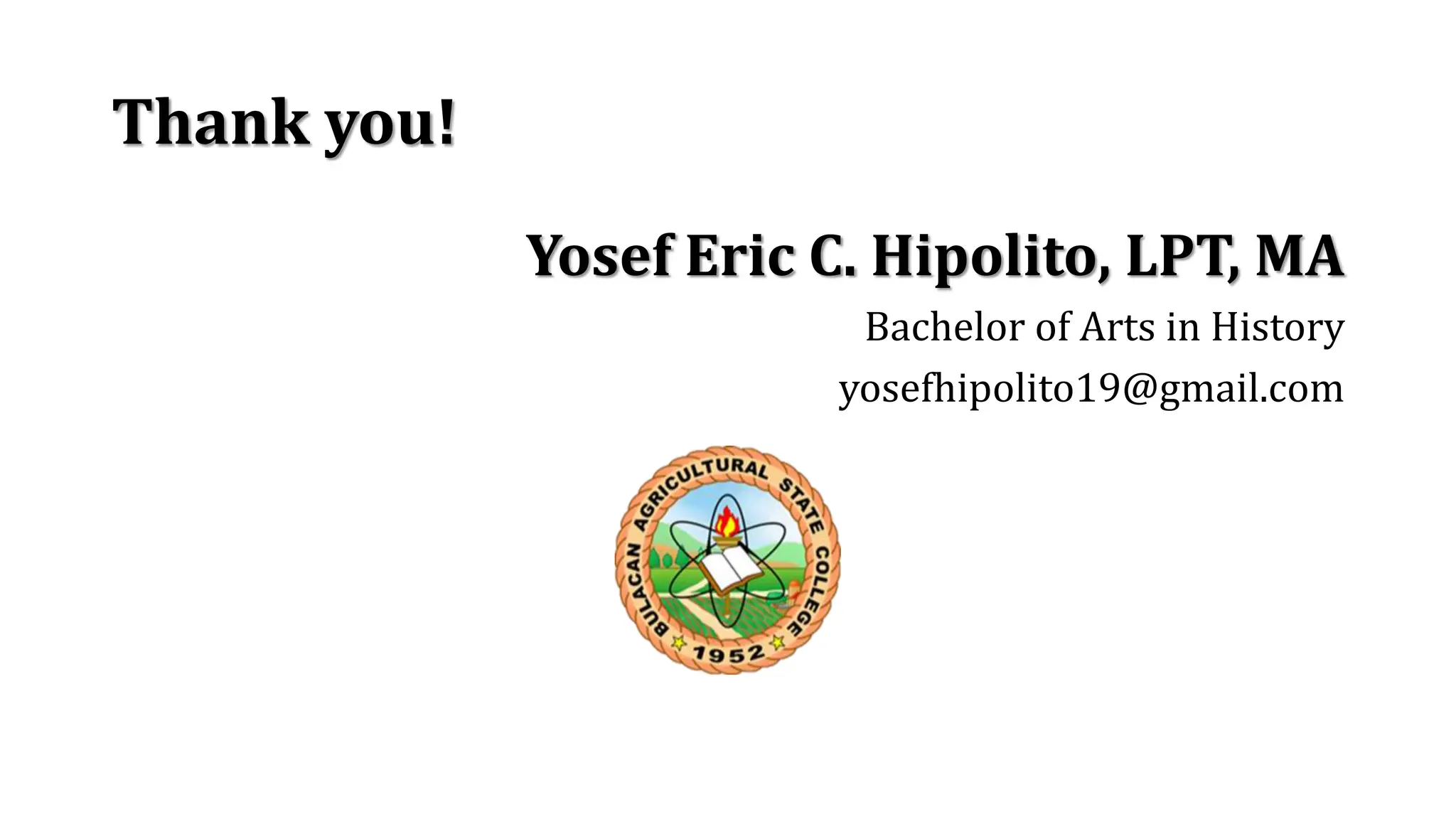 Thank you!
Yosef Eric C. Hipolito, LPT, MA
Bachelor of Arts in History
yosefhipolito19@gmail.com
 