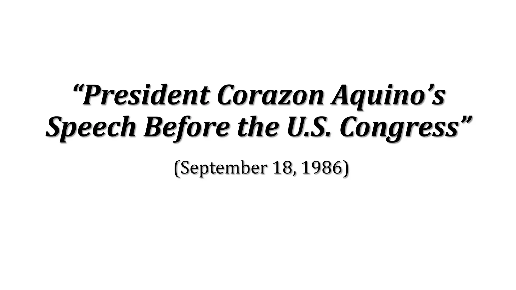 “President Corazon Aquino’s
Speech Before the U.S. Congress”
(September 18, 1986)
 