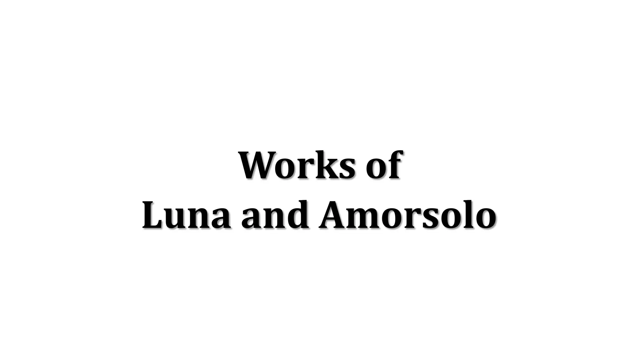 Works of
Luna and Amorsolo
 