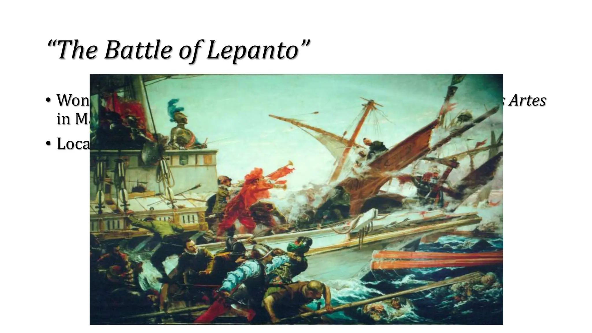 “The Battle of Lepanto”
• Won the gold medal in the 1888 Exposicion Nacional de Bellas Artes
in Madrid, Spain
• Located at present in Palacio del Senado, Spain
 