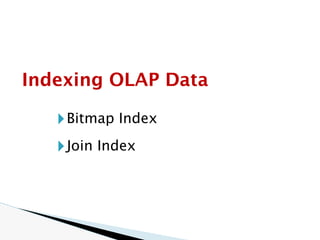 🞂Bitmap Index
🞂Join Index
Indexing OLAP Data
 