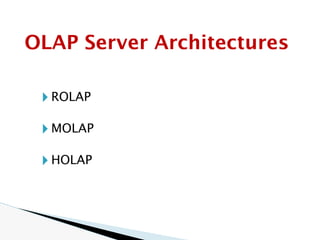 🞂 ROLAP
🞂 MOLAP
🞂 HOLAP
OLAP Server Architectures
 