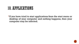 10. APPLICATIONS
If you have tried to start applications from the start menu or
desktop of your computer and nothing happens, then your
computer may be infected.
 