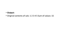 • Output:
• Original contents of vals: 1 2 3 4 5 Sum of values: 15
 