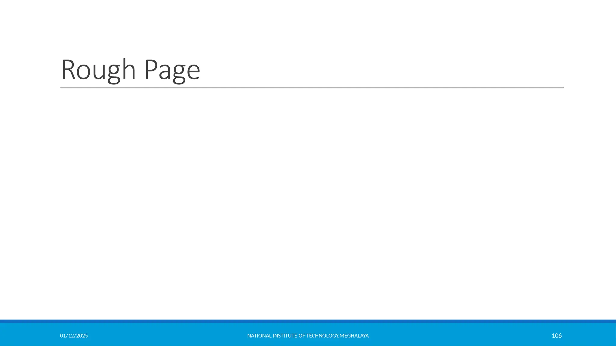 01/12/2025 NATIONAL INSTITUTE OF TECHNOLOGY,MEGHALAYA 106
Rough Page
 