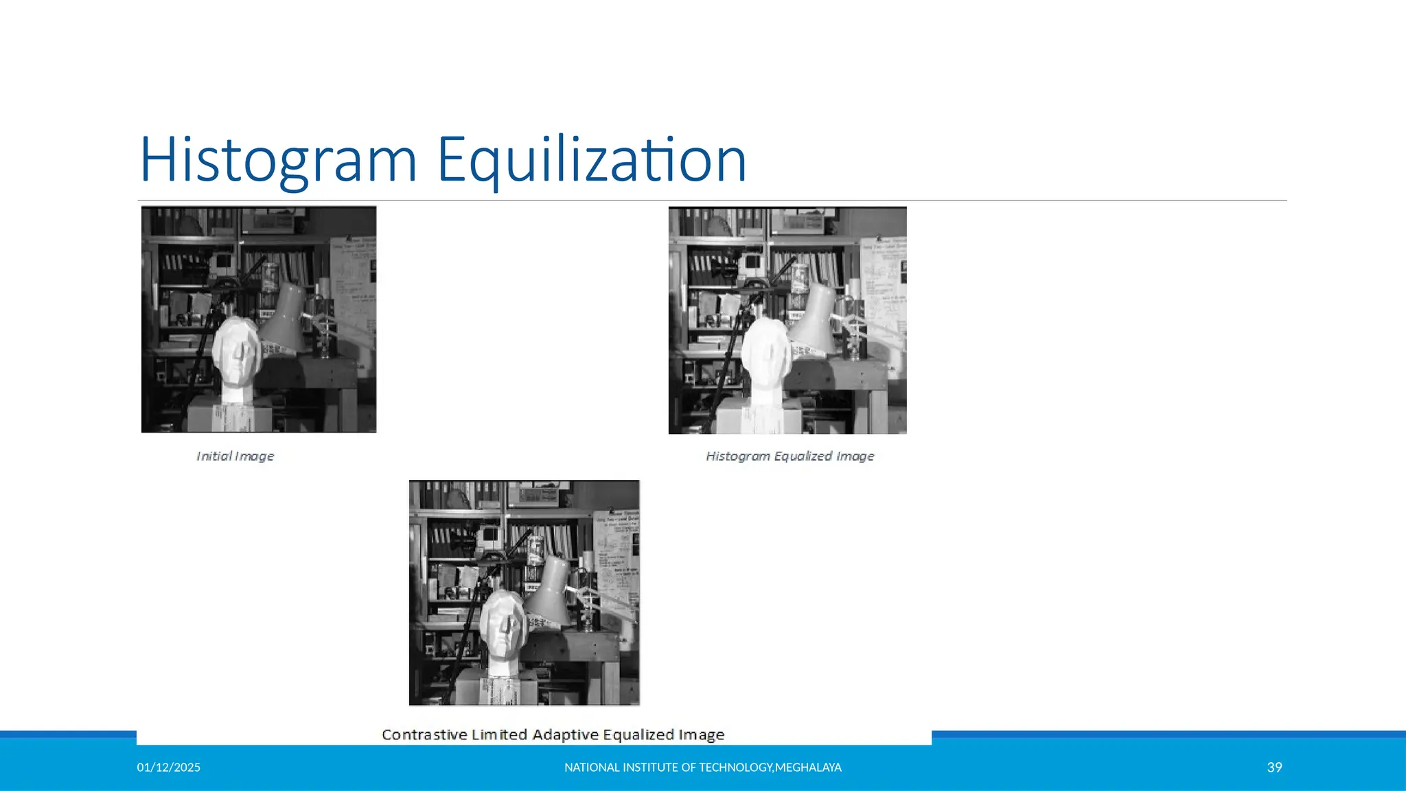 01/12/2025 NATIONAL INSTITUTE OF TECHNOLOGY,MEGHALAYA 39
Histogram Equilization
 