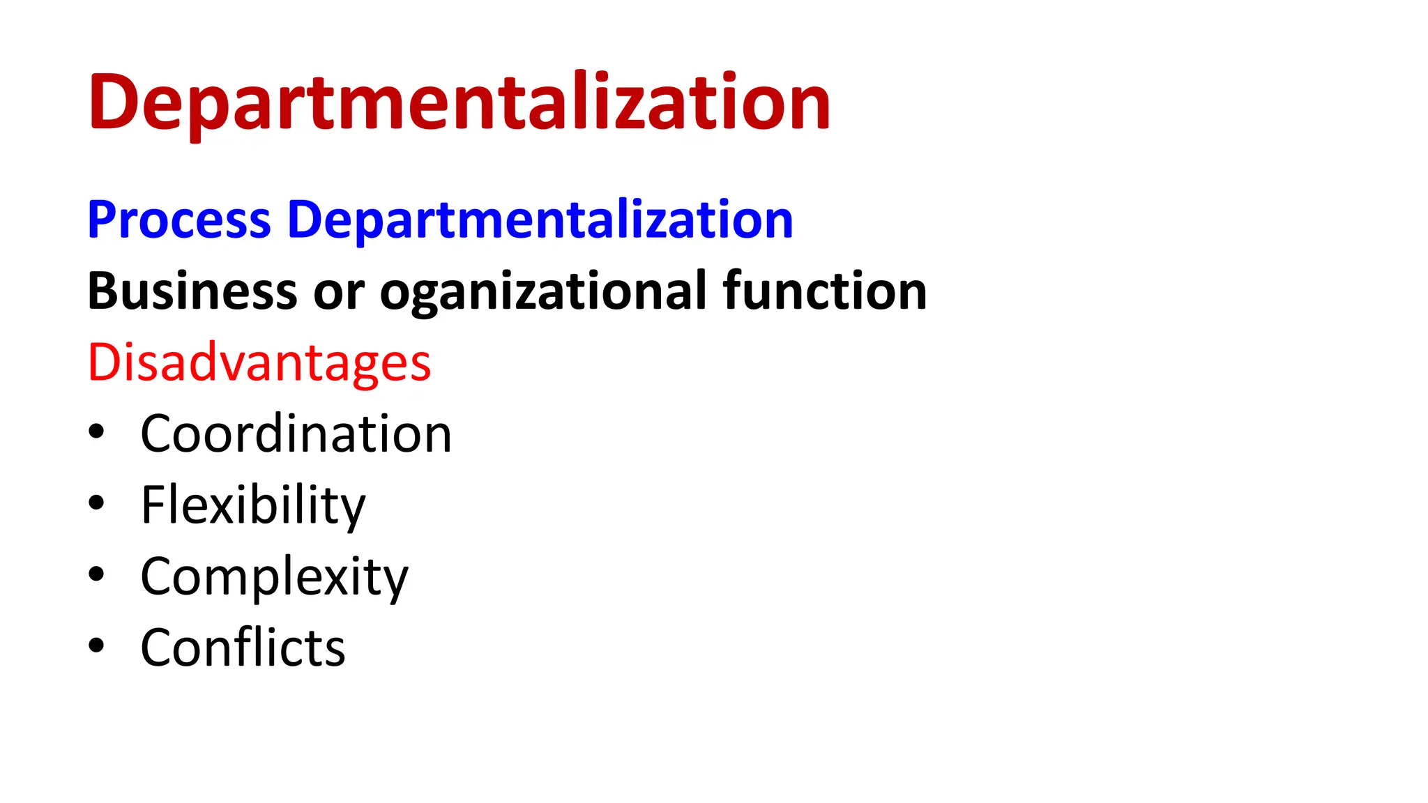 Process Departmentalization
Business or oganizational function
Disadvantages
• Coordination
• Flexibility
• Complexity
• Conflicts
Departmentalization
 