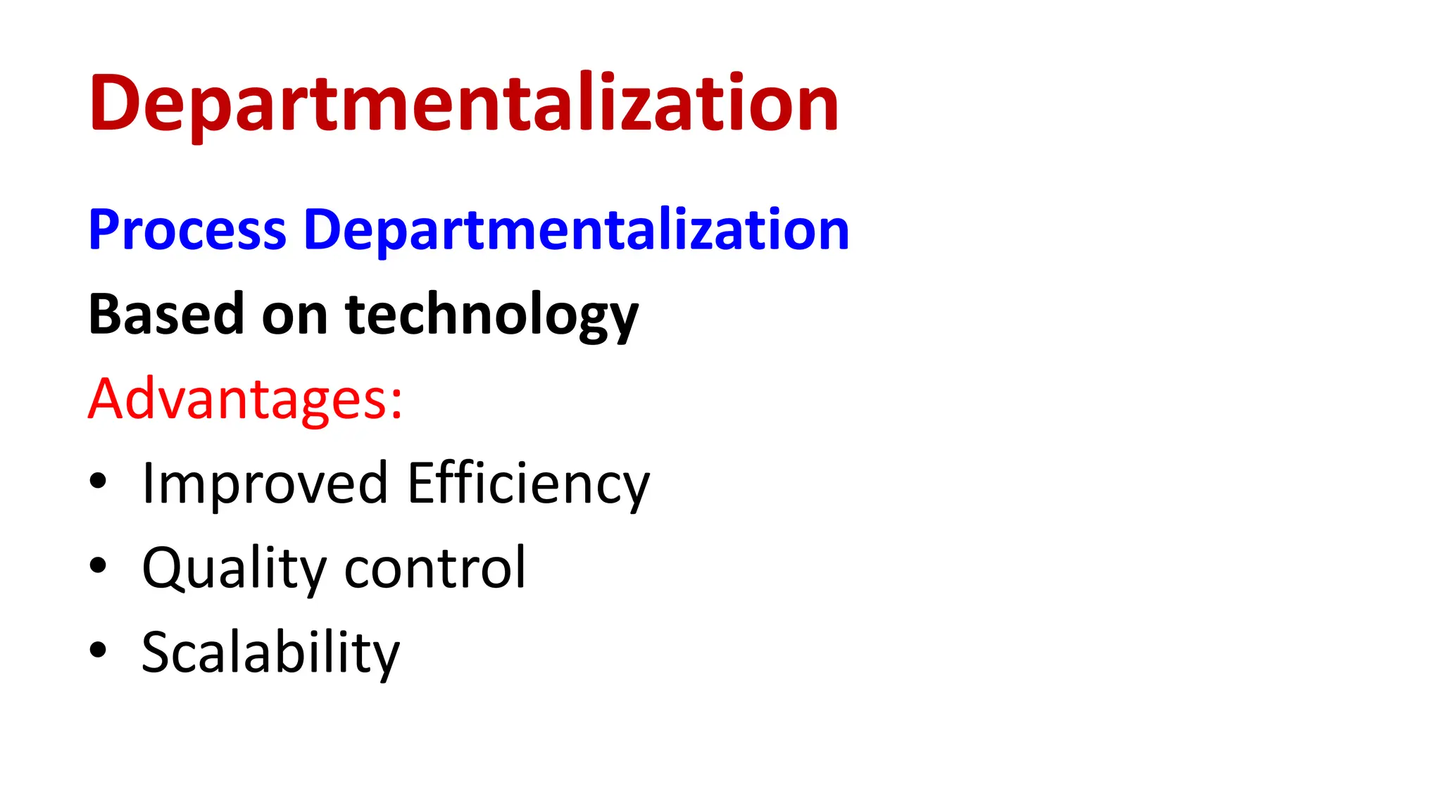 Process Departmentalization
Based on technology
Advantages:
• Improved Efficiency
• Quality control
• Scalability
Departmentalization
 
