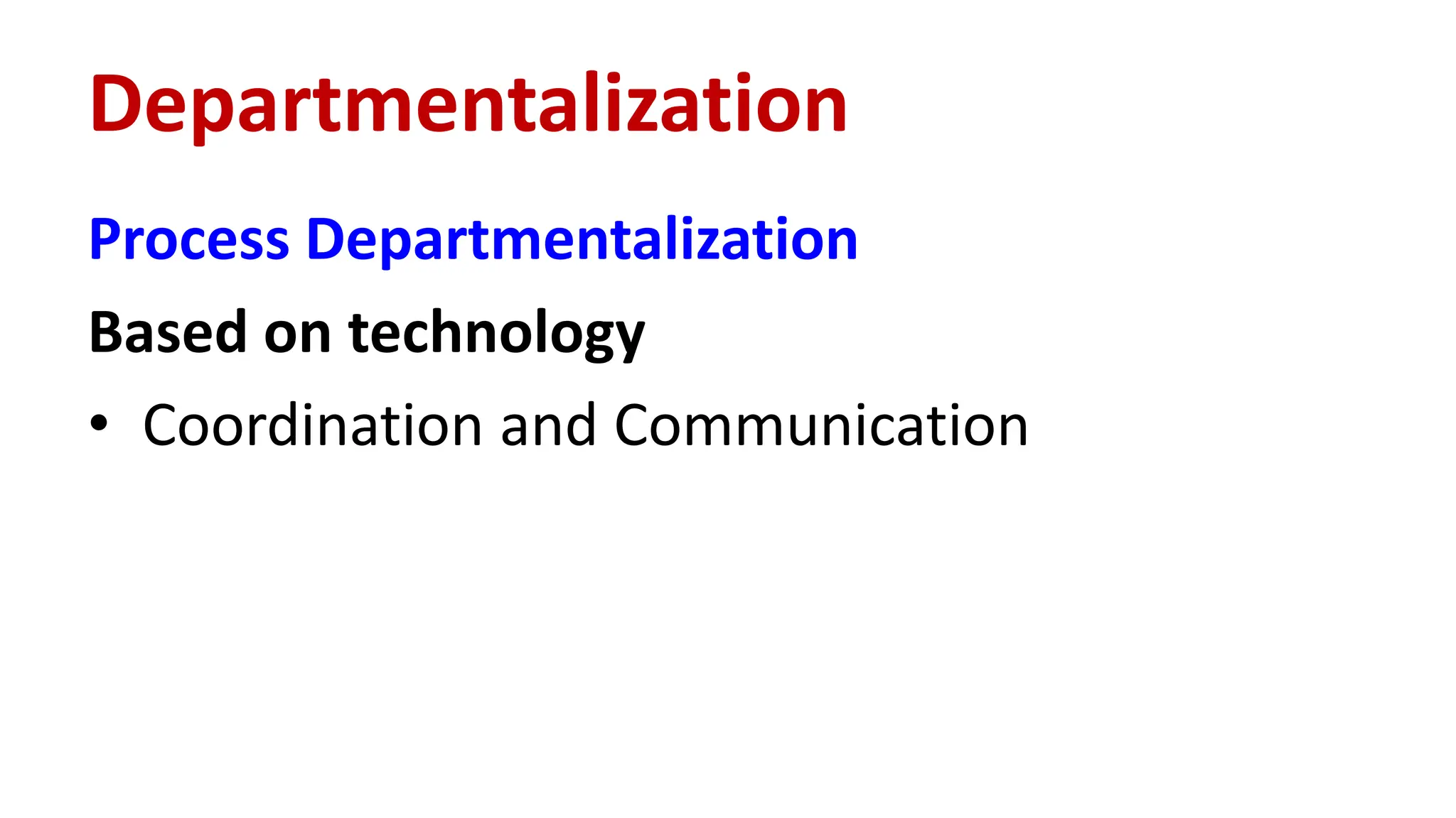 Process Departmentalization
Based on technology
• Coordination and Communication
Departmentalization
 