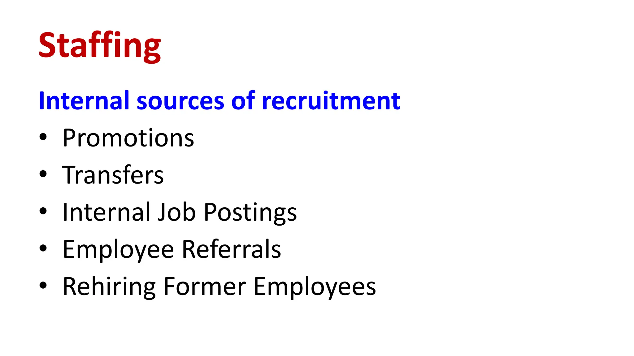 Internal sources of recruitment
• Promotions
• Transfers
• Internal Job Postings
• Employee Referrals
• Rehiring Former Employees
Staffing
 