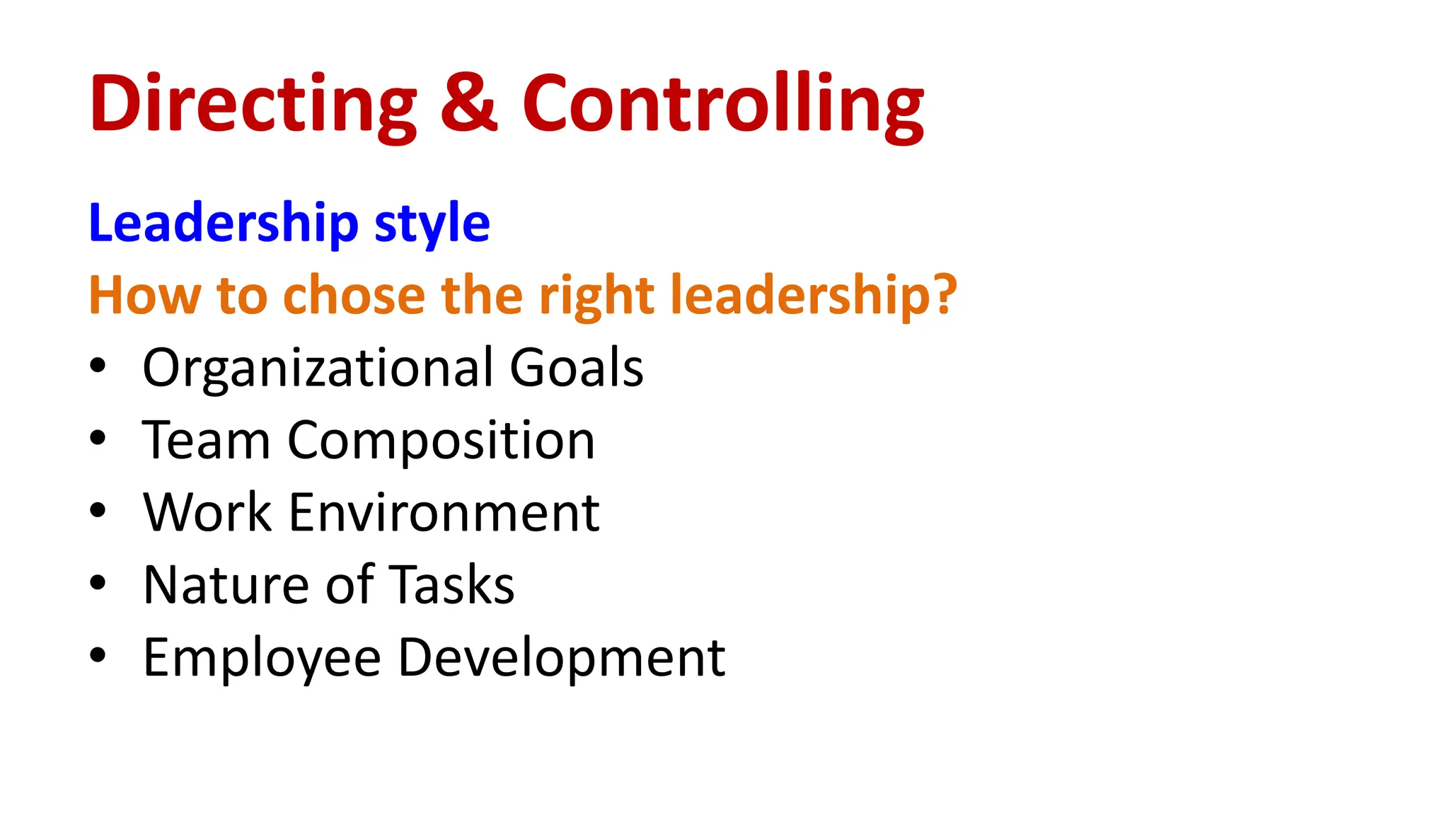 Leadership style
How to chose the right leadership?
• Organizational Goals
• Team Composition
• Work Environment
• Nature of Tasks
• Employee Development
Directing & Controlling
 