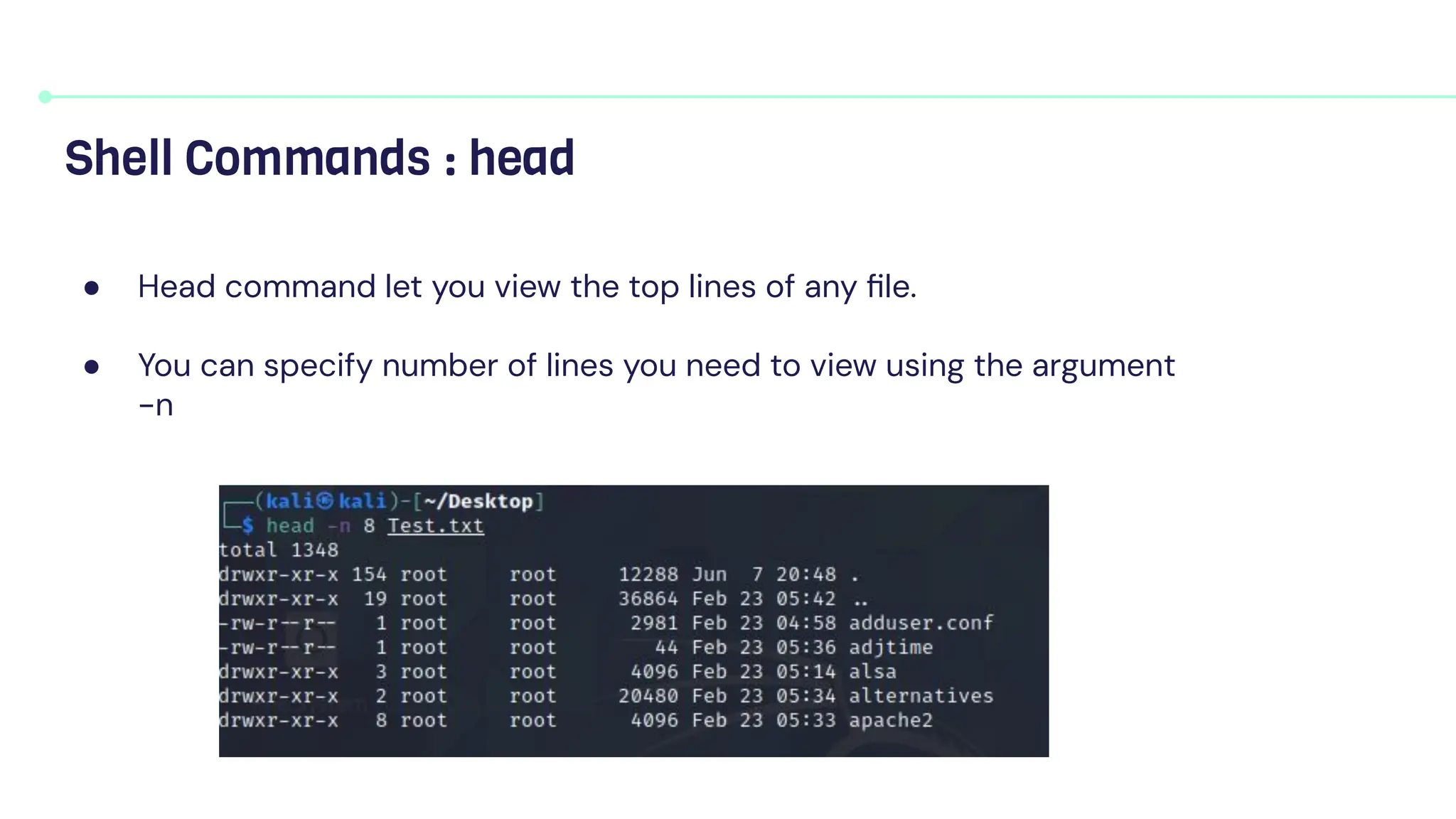 ● Head command let you view the top lines of any ﬁle.
● You can specify number of lines you need to view using the argument
-n
Shell Commands : head
 