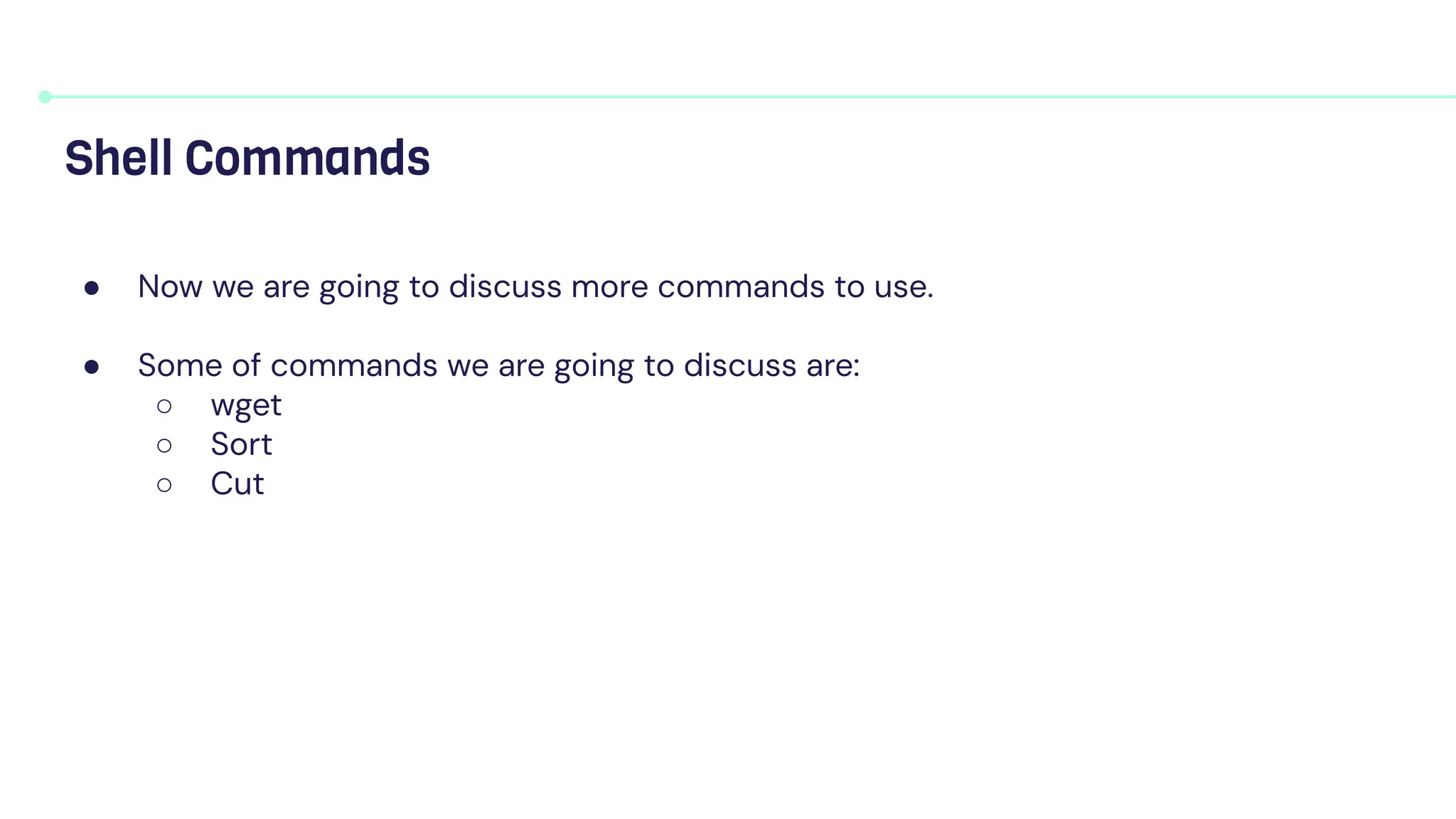 ● Now we are going to discuss more commands to use.
● Some of commands we are going to discuss are:
○ wget
○ Sort
○ Cut
Shell Commands
 