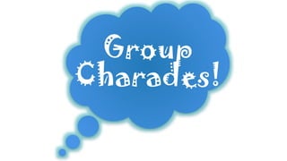 Group
Charades!
 