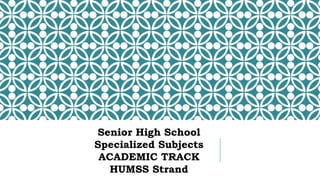 Senior High School
Specialized Subjects
ACADEMIC TRACK
HUMSS Strand
 