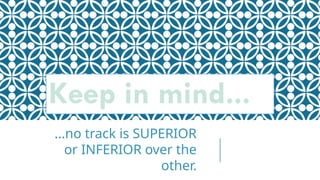 Keep in mind...
...no track is SUPERIOR
or INFERIOR over the
other.
 