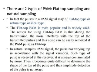 • There are 2 types of PAM: Flat top sampling and
natural sampling
•
 