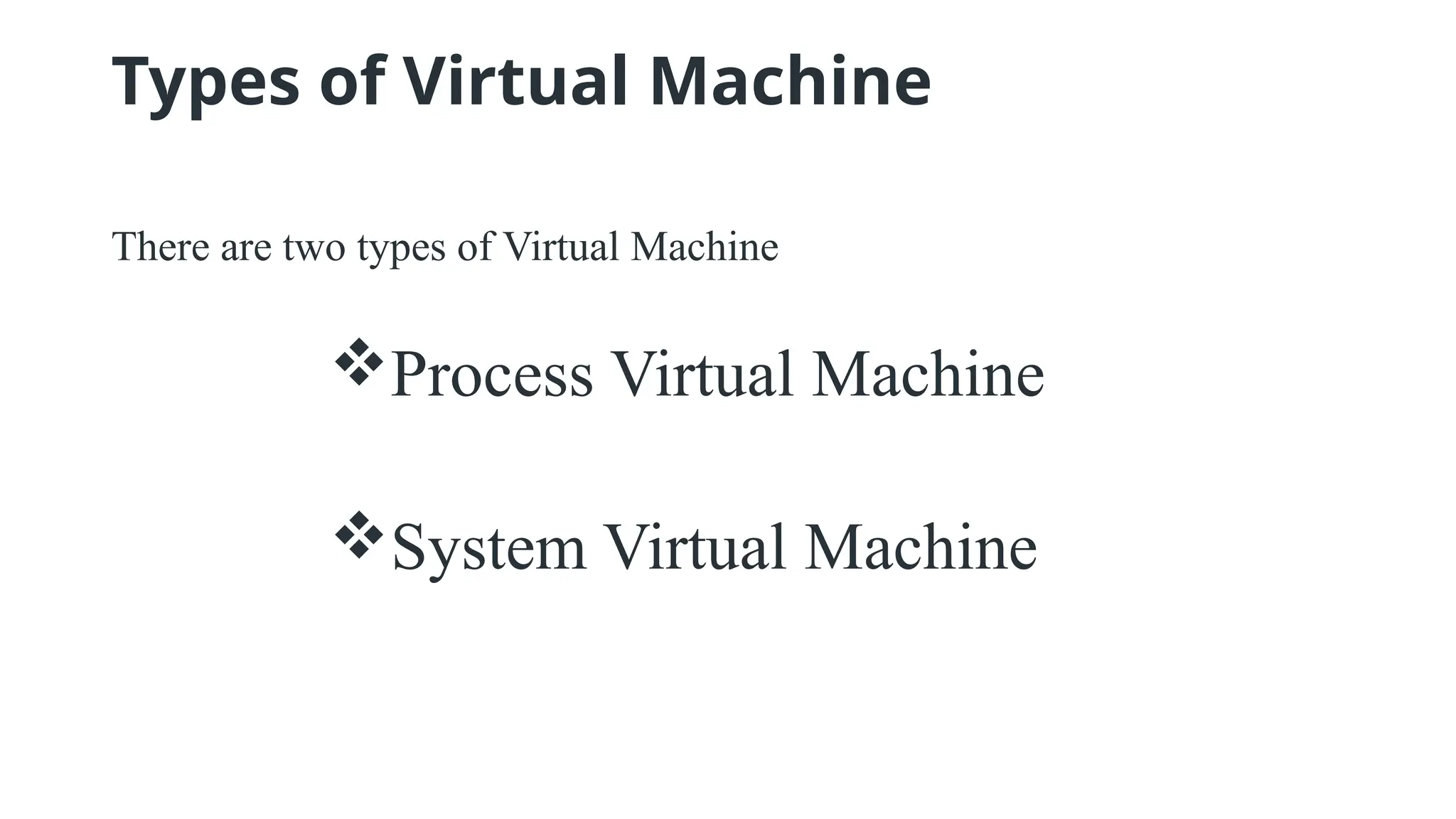 Types of Virtual Machine
There are two types of Virtual Machine
Process Virtual Machine
System Virtual Machine
 