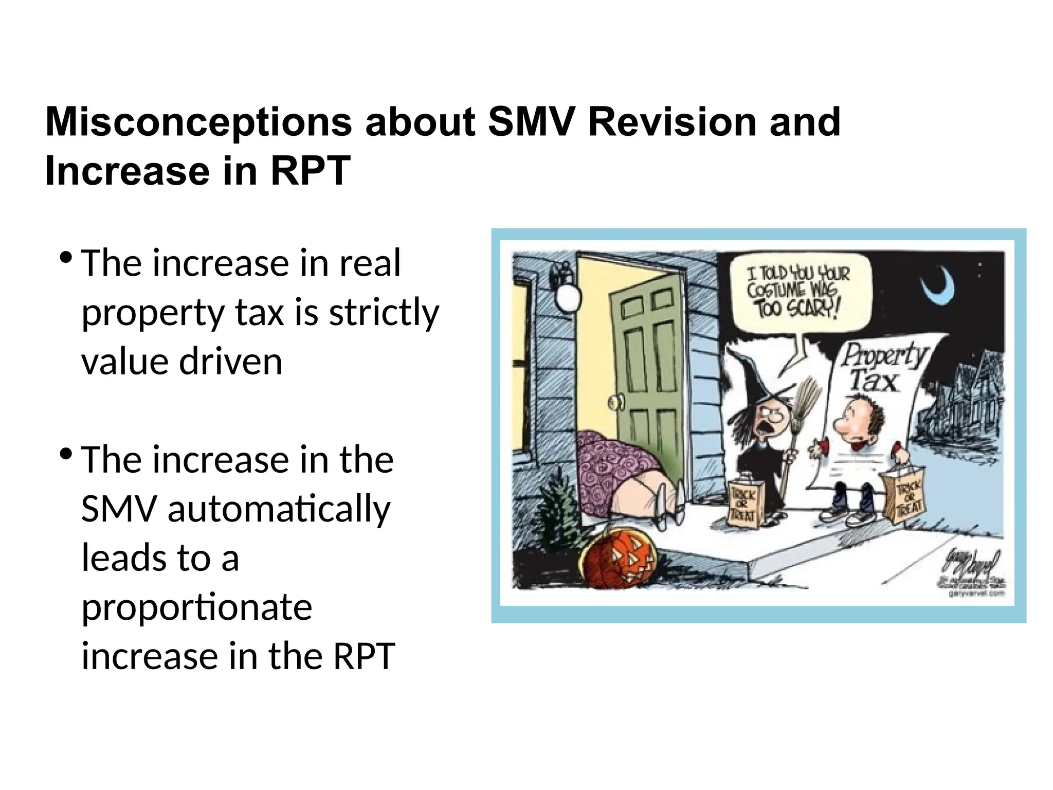 Misconceptions about SMV Revision and
Increase in RPT

The increase in real
property tax is strictly
value driven

The increase in the
SMV automatically
leads to a
proportionate
increase in the RPT
 