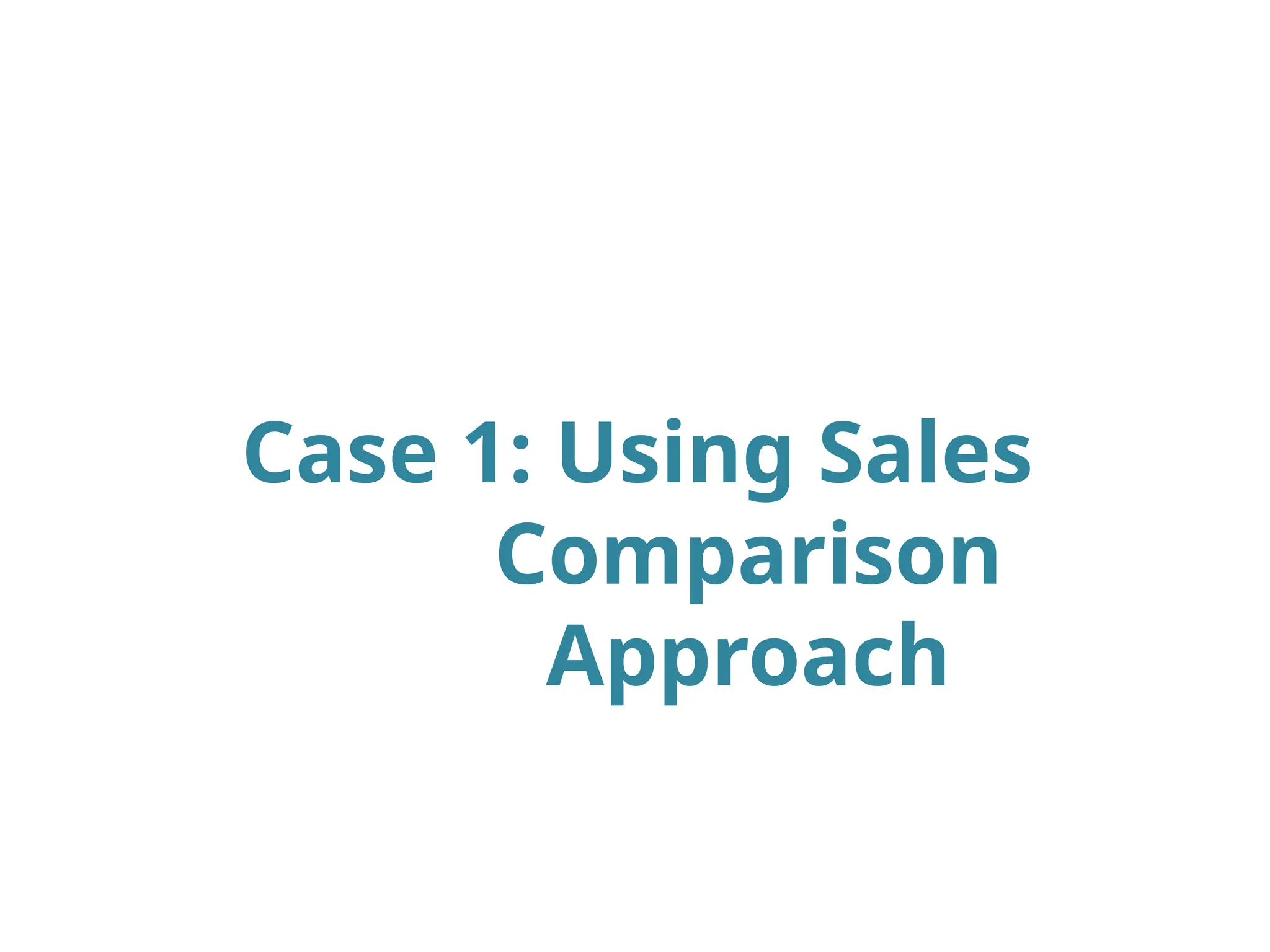 Case 1: Using Sales
Comparison
Approach
 