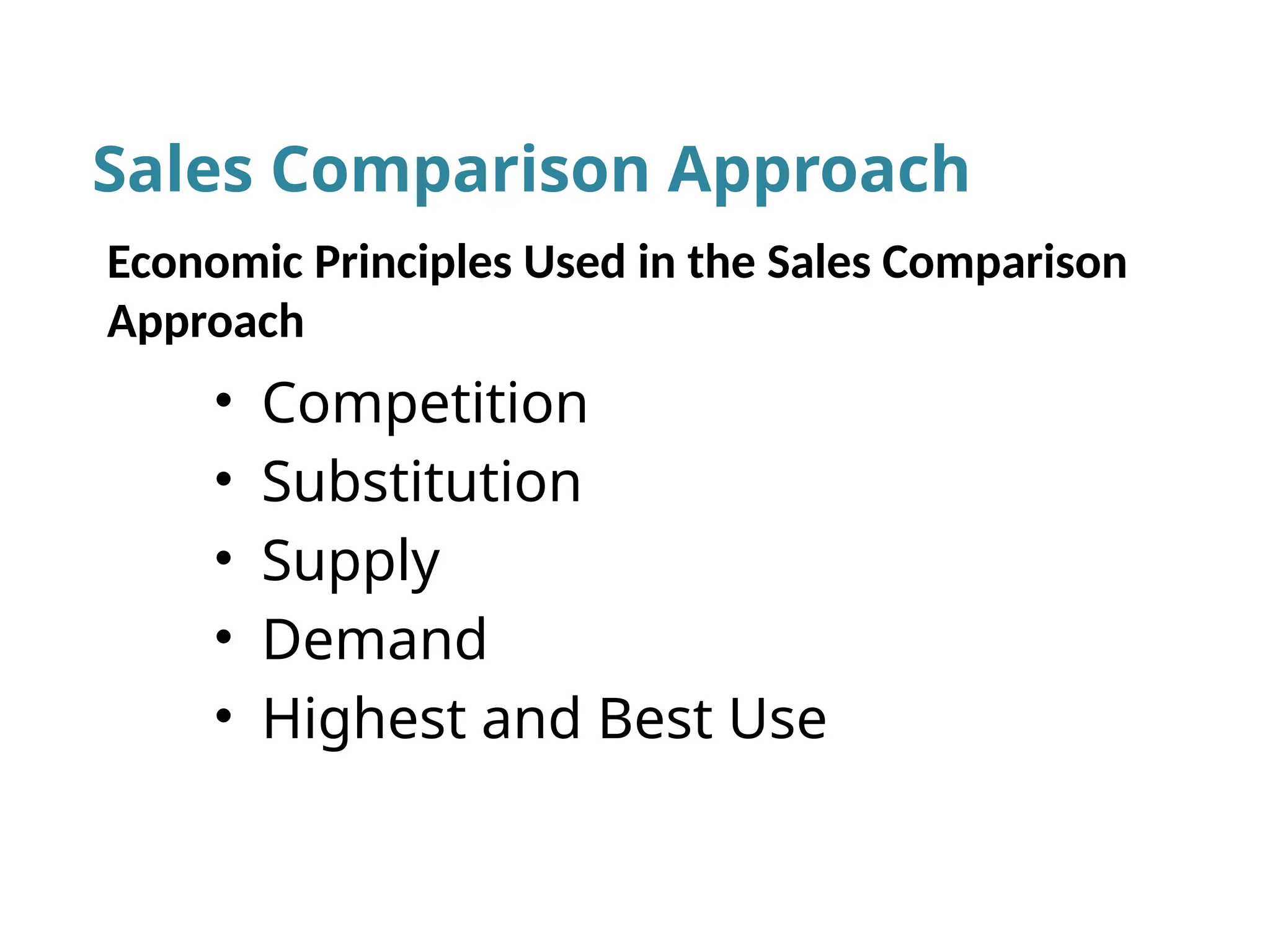 Sales Comparison Approach
Economic Principles Used in the Sales Comparison
Approach
• Competition
• Substitution
• Supply
• Demand
• Highest and Best Use
 