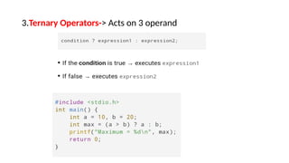 3.Ternary Operators-> Acts on 3 operand
 