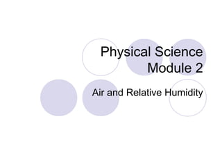 Physical Science
Module 2
Air and Relative Humidity
 