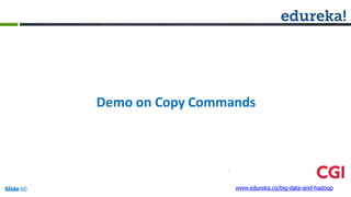 Demo on Copy Commands
www.edureka.co/big-data-and-hadoopSlide 60
 