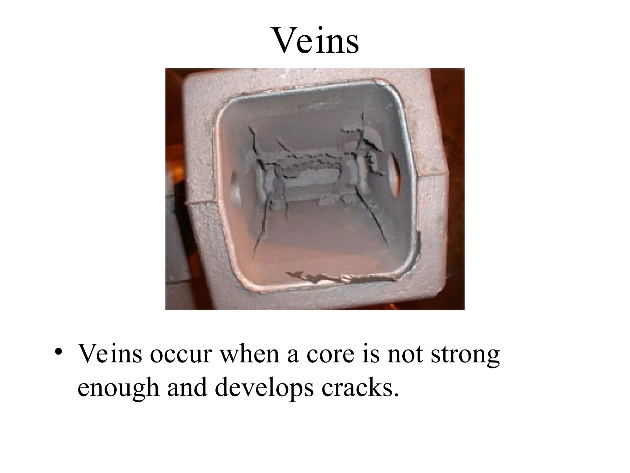 Veins
• Veins occur when a core is not strong
enough and develops cracks.
 