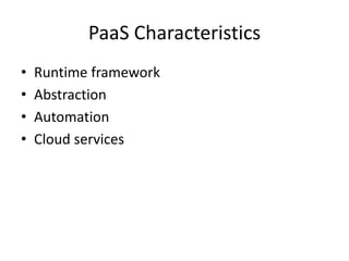 PaaS Characteristics
• Runtime framework
• Abstraction
• Automation
• Cloud services
 