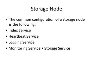Storage Node
• The common configuration of a storage node
is the following:
• Index Service
• Heartbeat Service
• Logging Service
• Monitoring Service • Storage Service
 