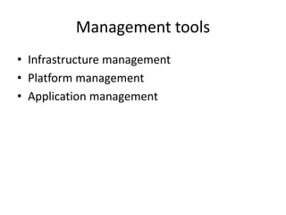 Management tools
• Infrastructure management
• Platform management
• Application management
 
