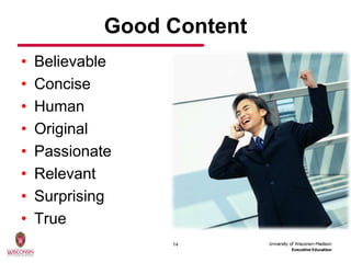 Good Content
•   Believable
•   Concise
•   Human
•   Original
•   Passionate
•   Relevant
•   Surprising
•   True
                  14
 