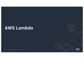 © 2021, Amazon Web Services, Inc. or its Affiliates.
AWS Lambda
 