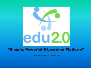 “Simple, Powerful E-Learning Platform”
             Erica Hummel ECOMP 6203
 