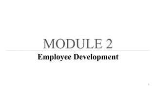 MODULE 2
Employee Development
1
 