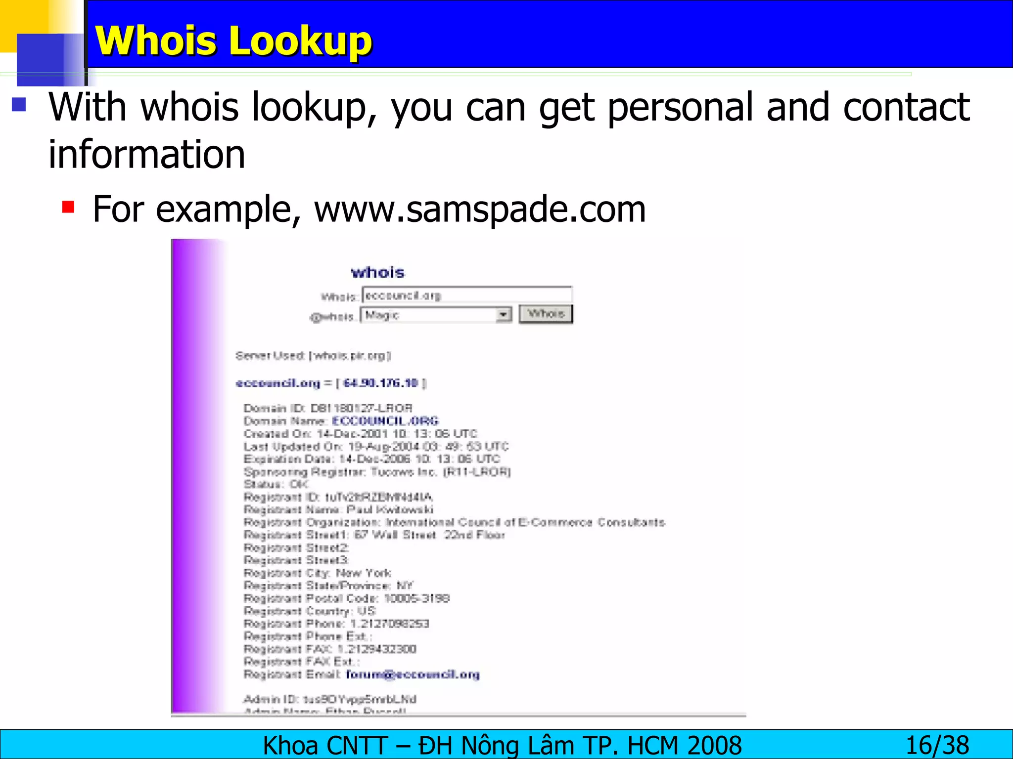 Whois Lookup With whois lookup, you can get personal and contact information For example, www.samspade.com 
