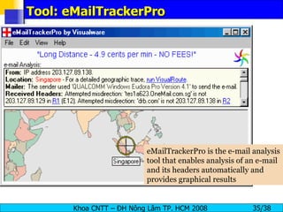 Tool: eMailTrackerPro eMailTrackerPro is the e-mail analysis tool that enables analysis of an e-mail and its headers automatically and provides graphical results 