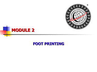 MODULE 2 FOOT PRINTING 