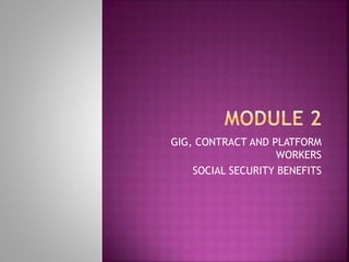 GIG, CONTRACT AND PLATFORM
WORKERS
SOCIAL SECURITY BENEFITS
 