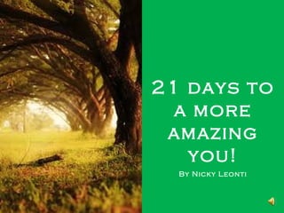 21 days to
  a more
 amazing
   you!
  By Nicky Leonti
 