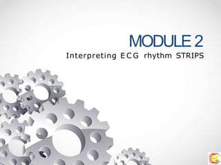 MODULE2
Interpreting E C G rhythm STRIPS
 