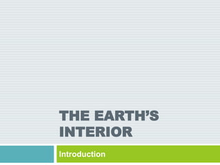 THE EARTH’S
INTERIOR
Introduction
 