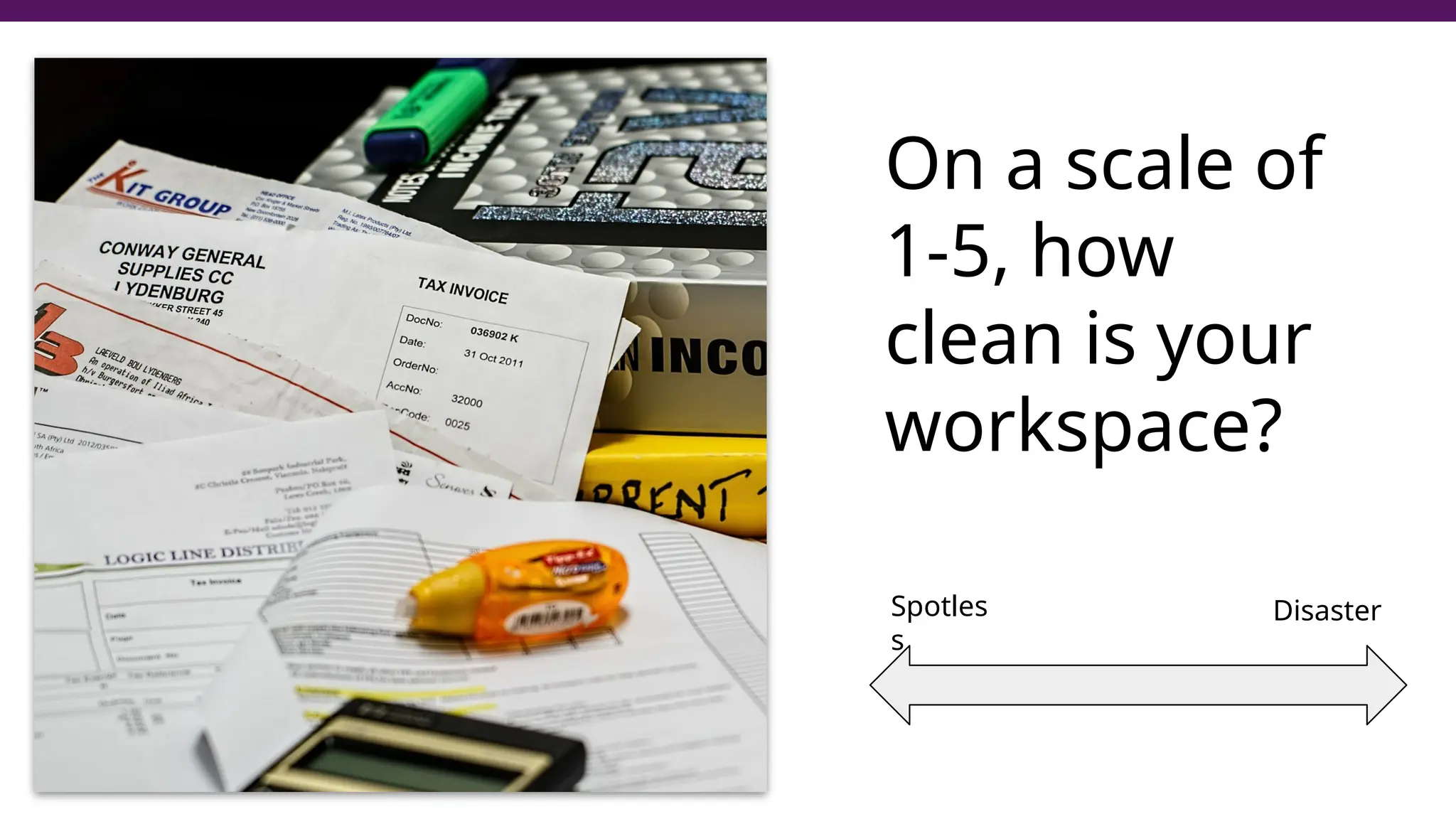 On a scale of
1-5, how
clean is your
workspace?
Spotles
s
Disaster
 