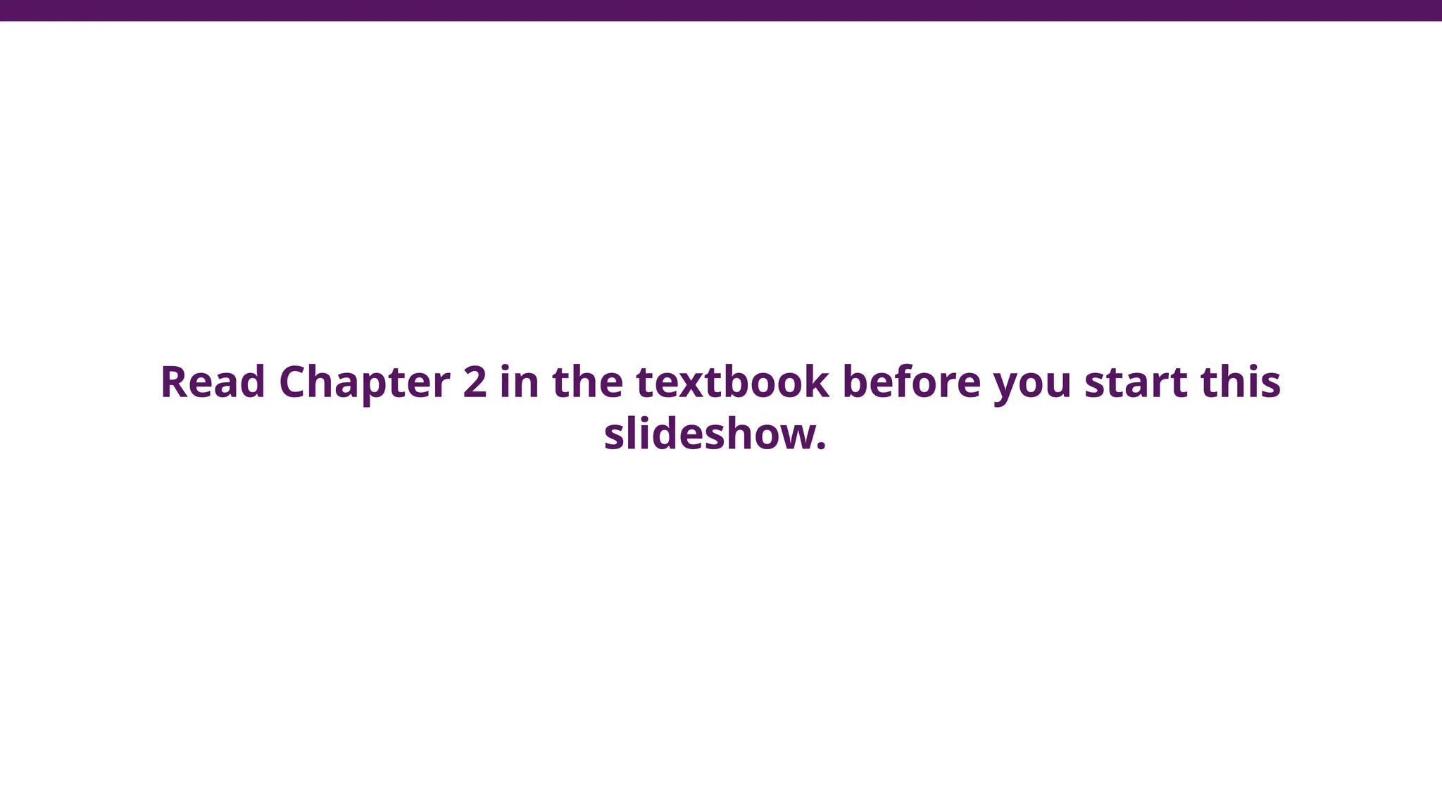 Read Chapter 2 in the textbook before you start this
slideshow.
 