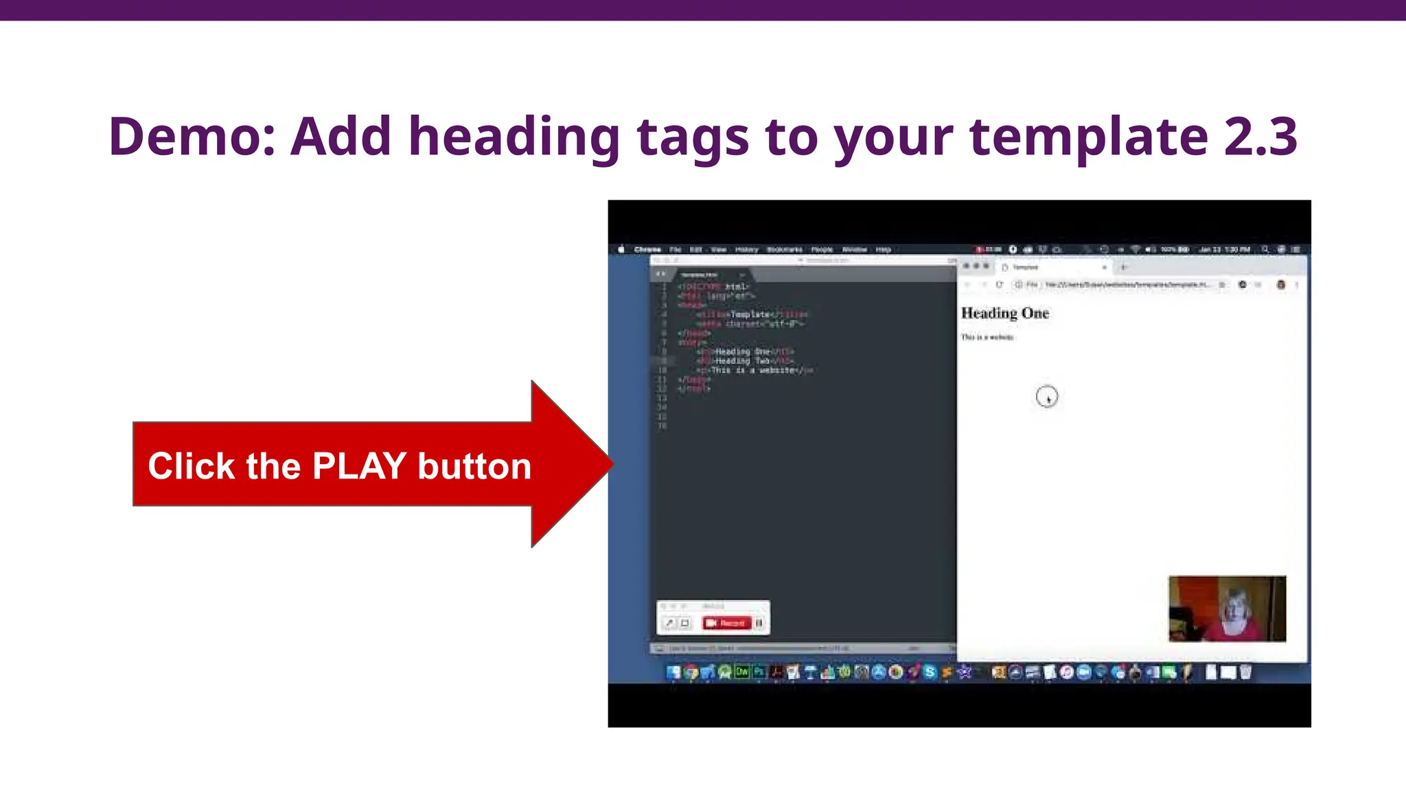 Demo: Add heading tags to your template 2.3
Click the PLAY button
 