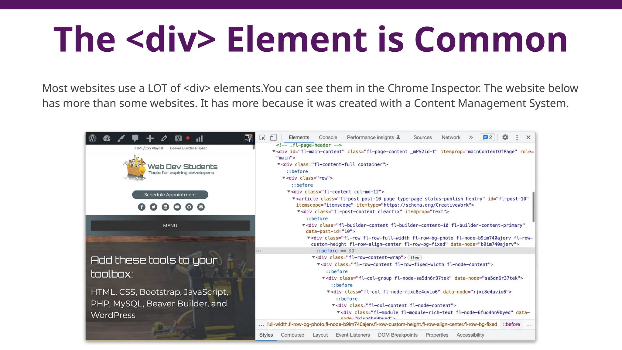 The <div> Element is Common
Most websites use a LOT of <div> elements.You can see them in the Chrome Inspector. The website below
has more than some websites. It has more because it was created with a Content Management System.
 