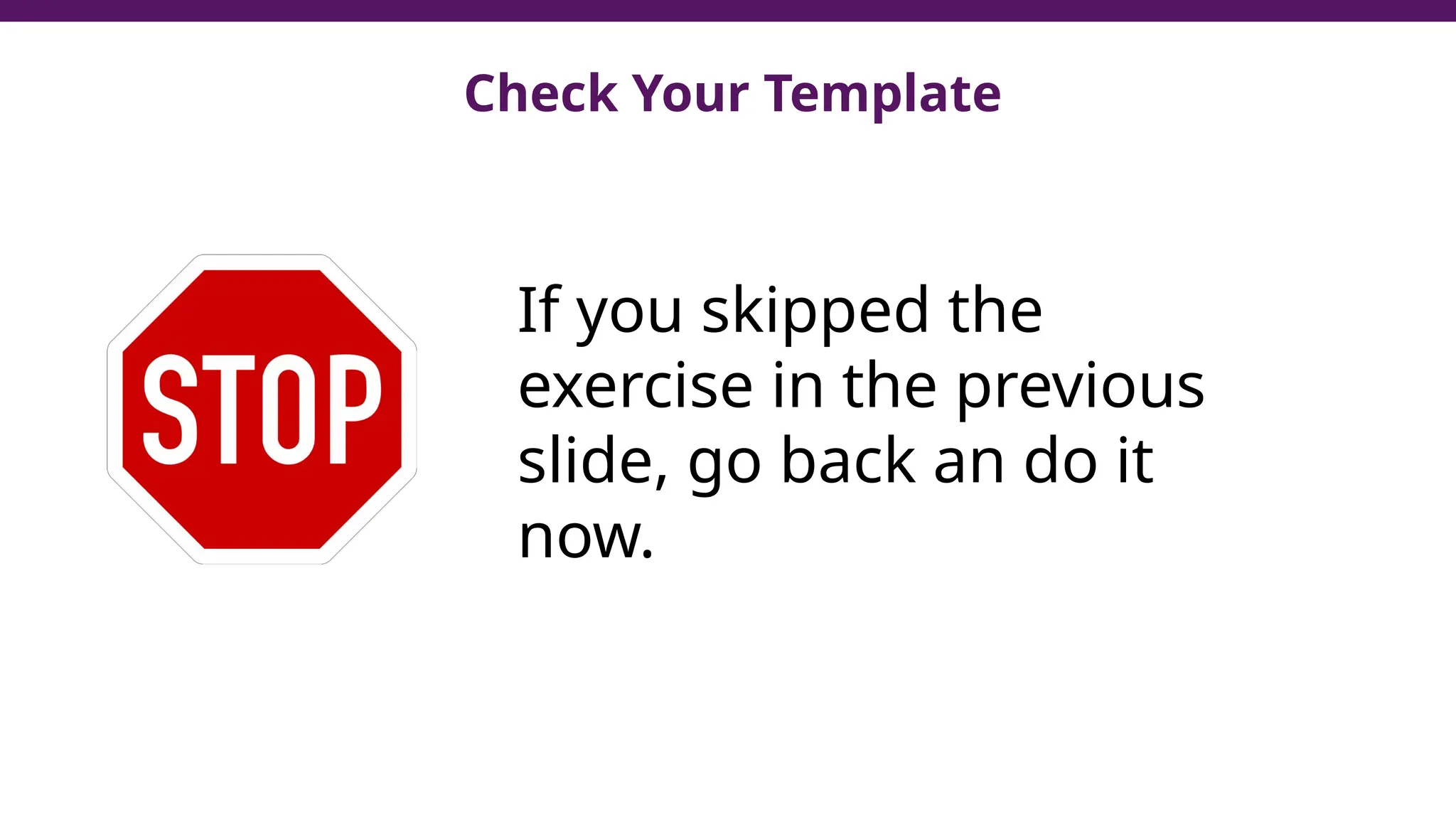 Check Your Template
If you skipped the
exercise in the previous
slide, go back an do it
now.
 