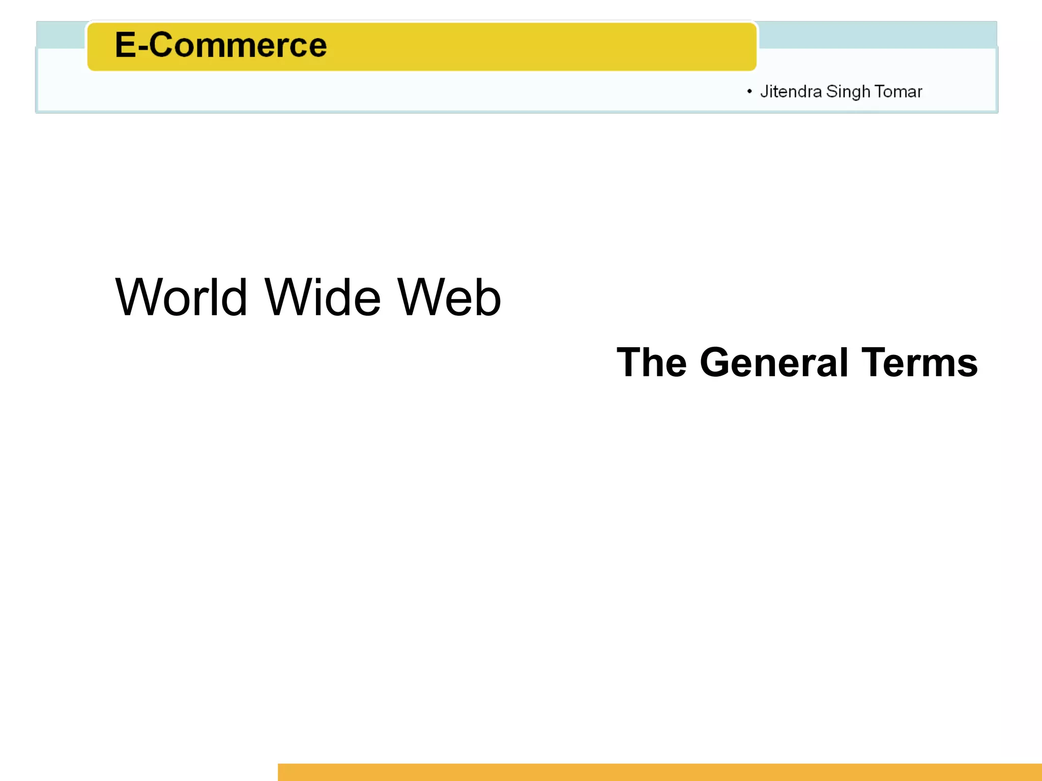 Amity School of Business




World Wide Web
                 The General Terms
 